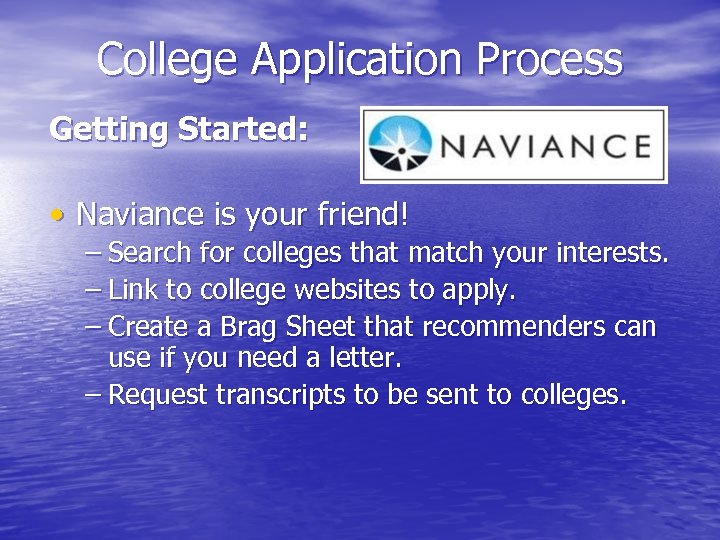 College Application Process Getting Started: • Naviance is your friend! – Search for colleges