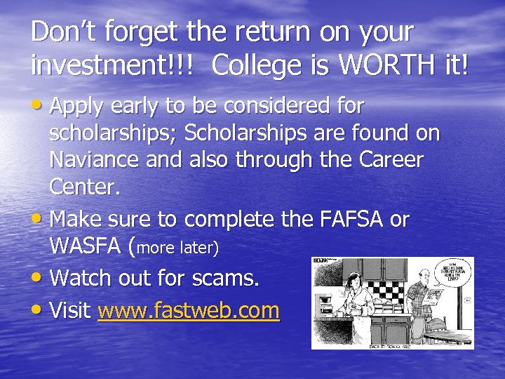 Don’t forget the return on your investment!!! College is WORTH it! • Apply early