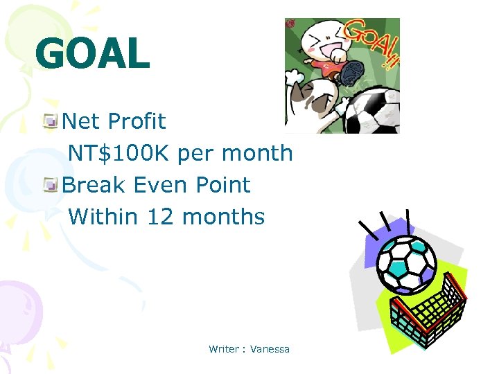 GOAL Net Profit NT$100 K per month Break Even Point Within 12 months Writer