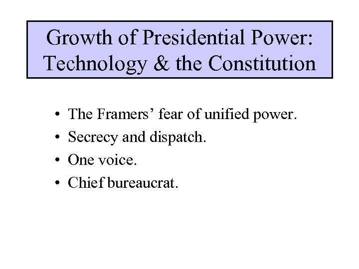 Growth of Presidential Power: Technology & the Constitution • • The Framers’ fear of