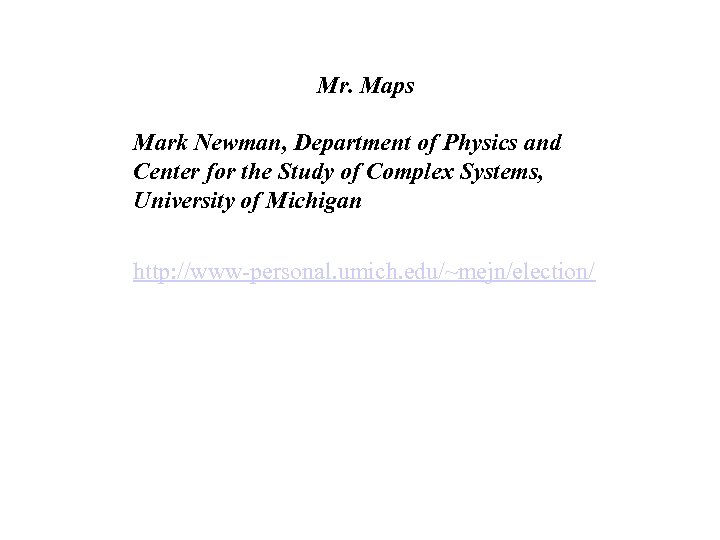 Mr. Maps Mark Newman, Department of Physics and Center for the Study of Complex