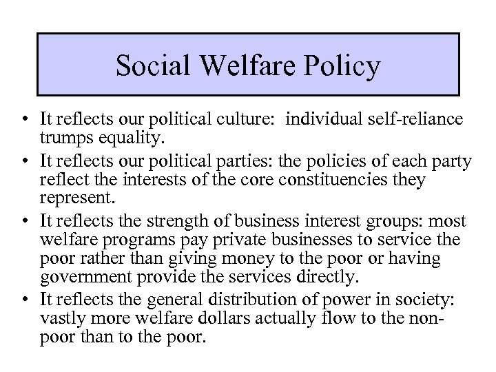 Social Welfare Policy • It reflects our political culture: individual self-reliance trumps equality. •