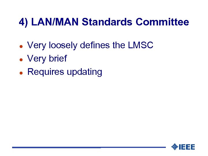 4) LAN/MAN Standards Committee l l l Very loosely defines the LMSC Very brief