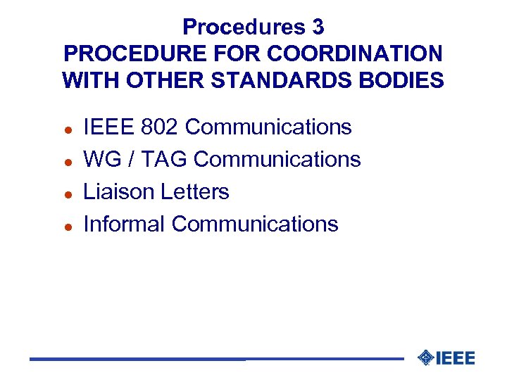 Procedures 3 PROCEDURE FOR COORDINATION WITH OTHER STANDARDS BODIES l l IEEE 802 Communications