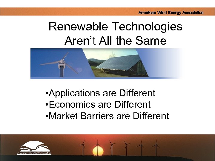 American Wind Energy Association Renewable Technologies Aren’t All the Same • Applications are Different