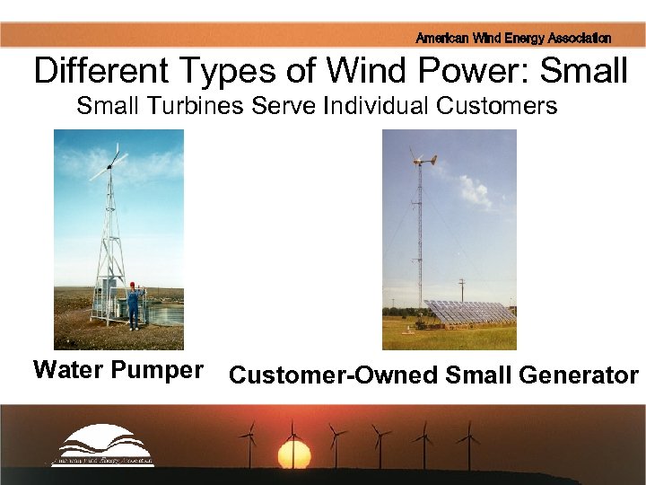 American Wind Energy Association Different Types of Wind Power: Small Turbines Serve Individual Customers