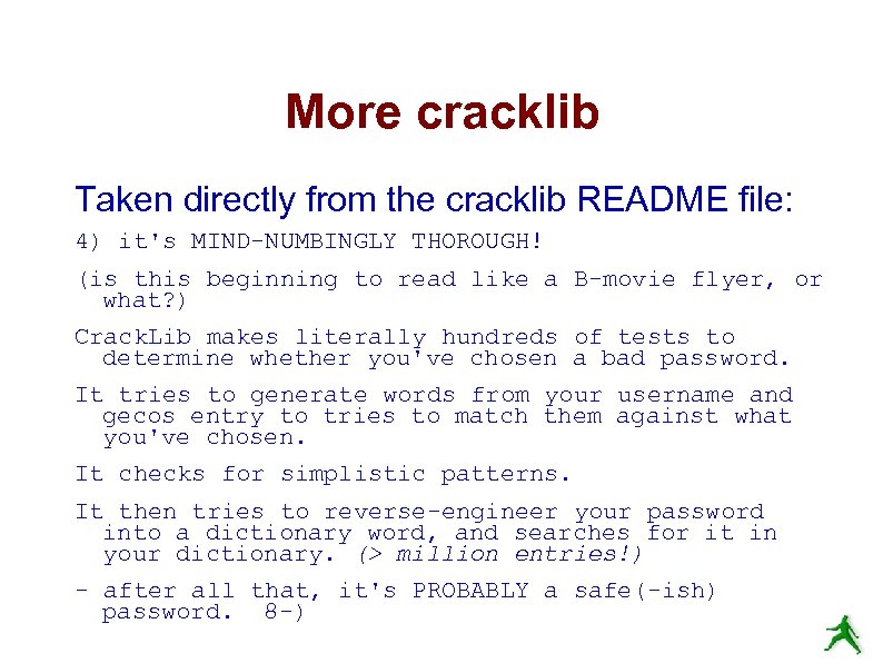 More cracklib Taken directly from the cracklib README file: 4) it's MIND-NUMBINGLY THOROUGH! (is