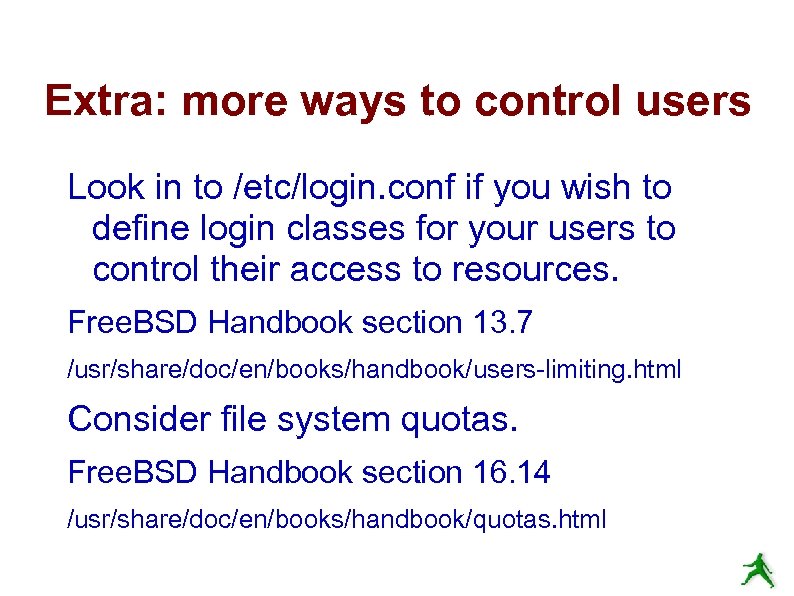Extra: more ways to control users Look in to /etc/login. conf if you wish