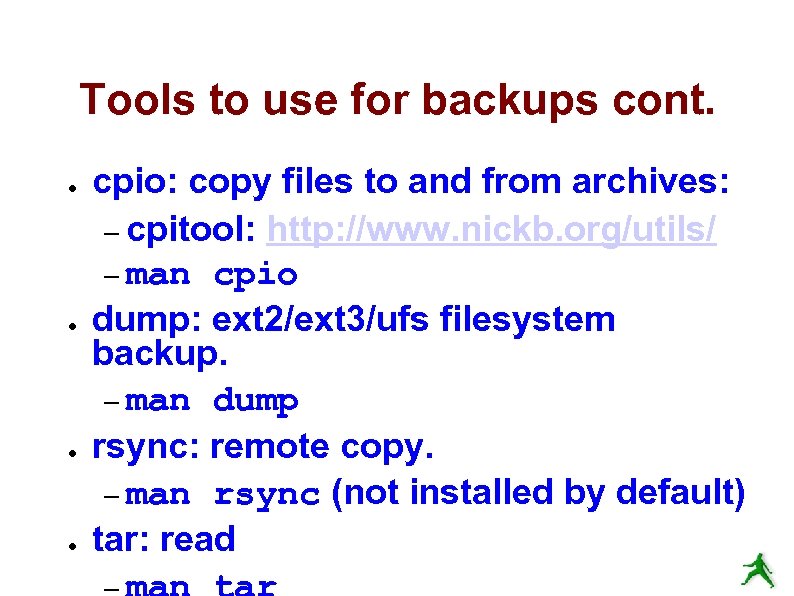Tools to use for backups cont. ● ● cpio: copy files to and from