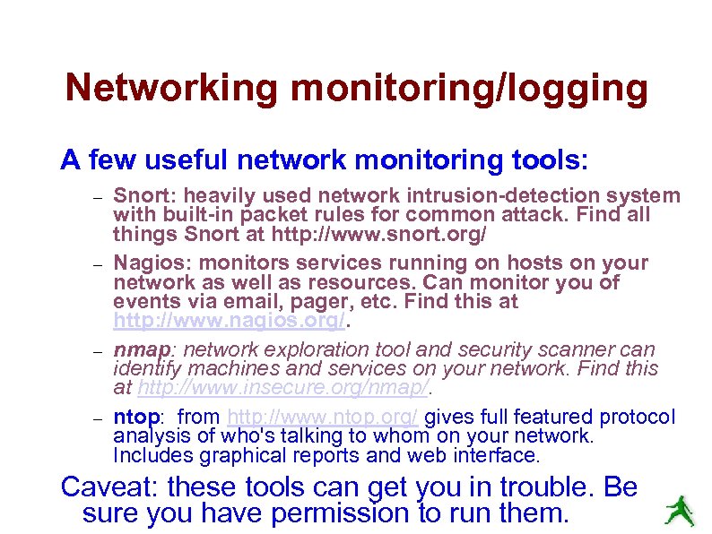 Networking monitoring/logging A few useful network monitoring tools: – – Snort: heavily used network