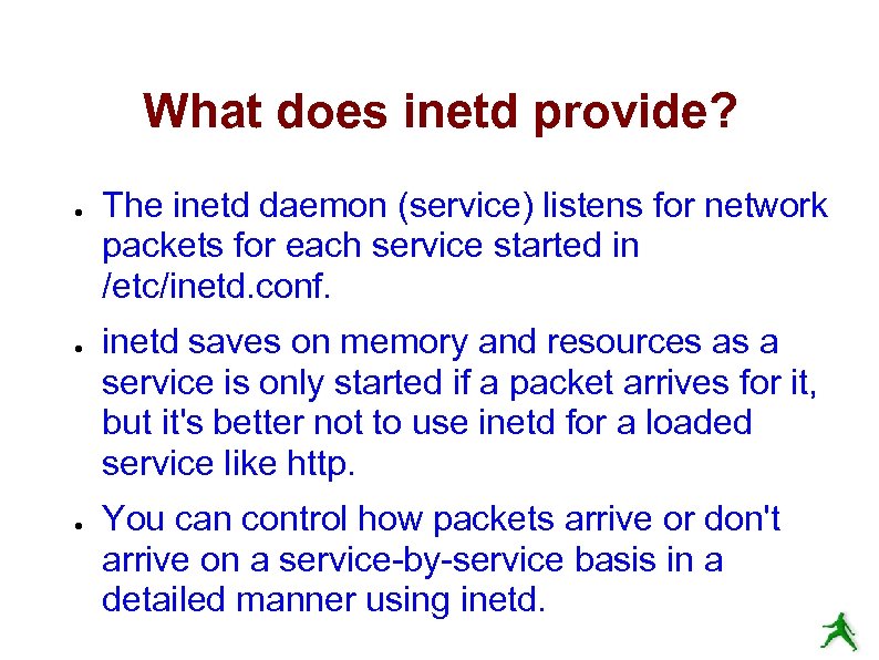 What does inetd provide? ● ● ● The inetd daemon (service) listens for network