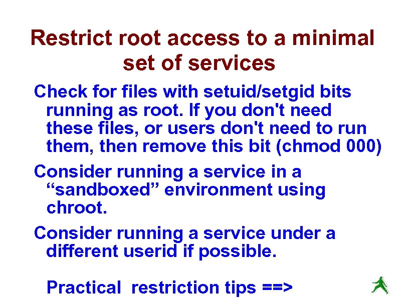 Restrict root access to a minimal set of services Check for files with setuid/setgid