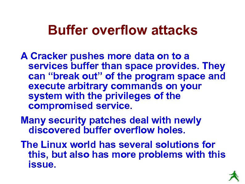 Buffer overflow attacks A Cracker pushes more data on to a services buffer than