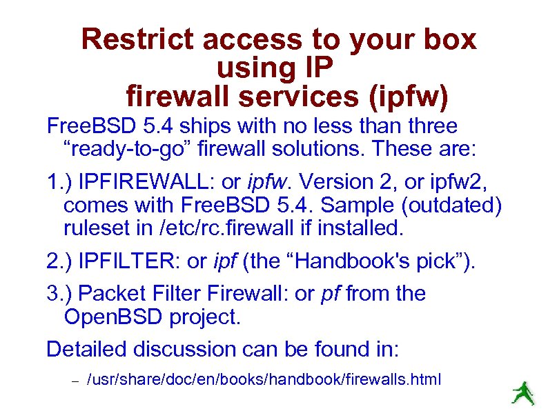 Restrict access to your box using IP firewall services (ipfw) Free. BSD 5. 4