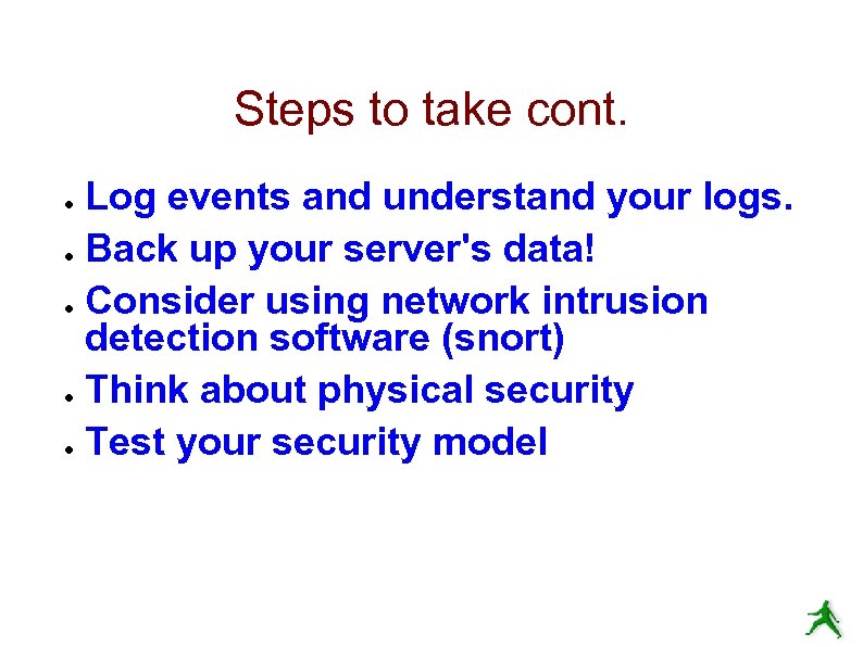 Steps to take cont. Log events and understand your logs. ● Back up your