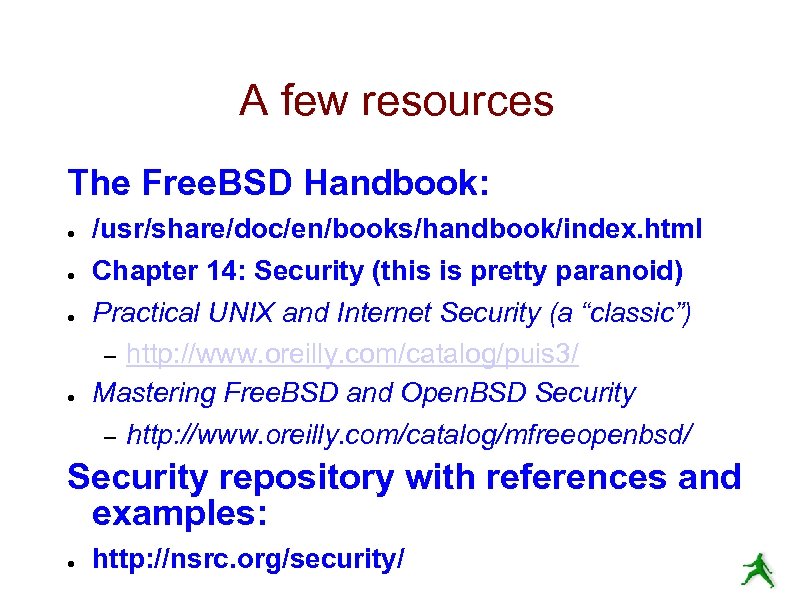 A few resources The Free. BSD Handbook: ● ● /usr/share/doc/en/books/handbook/index. html Chapter 14: Security