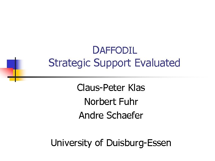 DAFFODIL Strategic Support Evaluated Claus-Peter Klas Norbert Fuhr Andre Schaefer University of Duisburg-Essen 