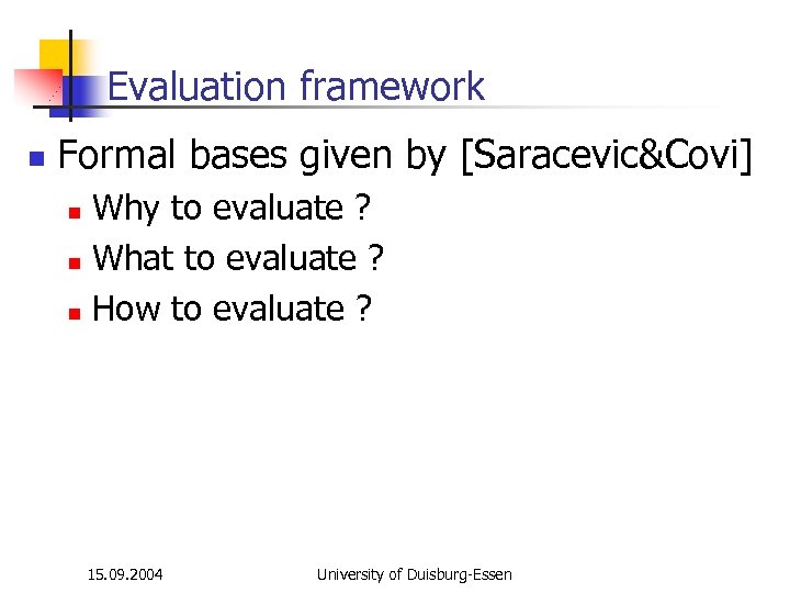 Evaluation framework n Formal bases given by [Saracevic&Covi] Why to evaluate ? n What