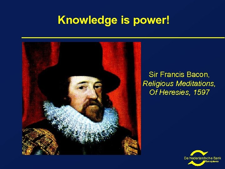 Knowledge is power! Sir Francis Bacon, Religious Meditations, Of Heresies, 1597 De Nederlandsche Bank