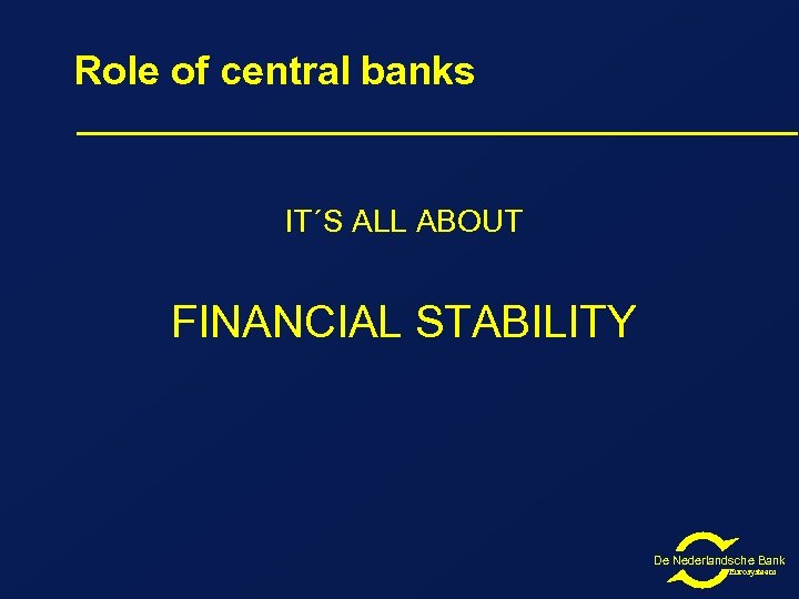 Role of central banks IT´S ALL ABOUT FINANCIAL STABILITY De Nederlandsche Bank Eurosysteem 