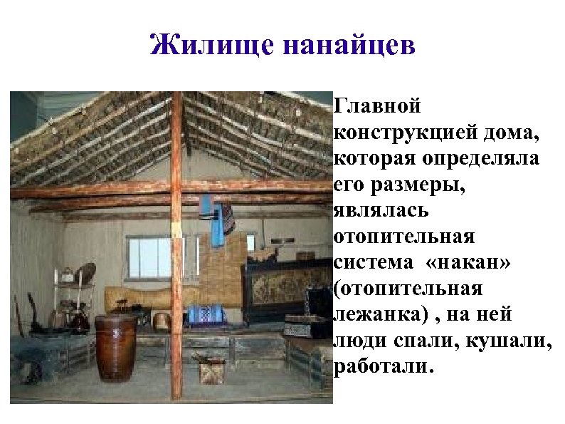 Жилище нанайцев Главной конструкцией дома, которая определяла его размеры, являлась отопительная система «накан» (отопительная