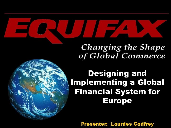 Designing and Implementing a Global Financial System for Europe Presenter: Lourdes Godfrey 