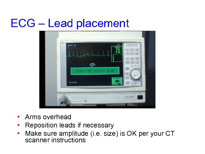 ECG – Lead placement • Arms overhead • Reposition leads if necessary • Make