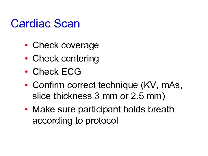 Cardiac Scan • • Check coverage Check centering Check ECG Confirm correct technique (KV,