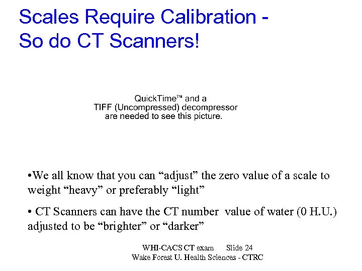 Scales Require Calibration So do CT Scanners! • We all know that you can