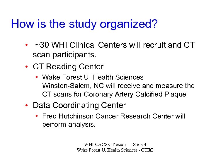 How is the study organized? • ~30 WHI Clinical Centers will recruit and CT