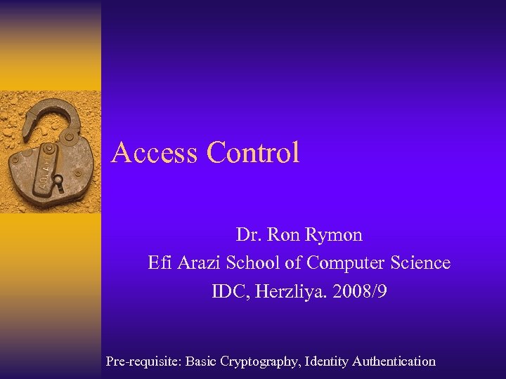 Access Control Dr. Ron Rymon Efi Arazi School of Computer Science IDC, Herzliya. 2008/9