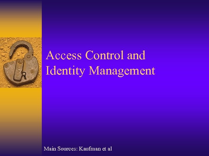 Access Control and Identity Management Main Sources: Kaufman et al 