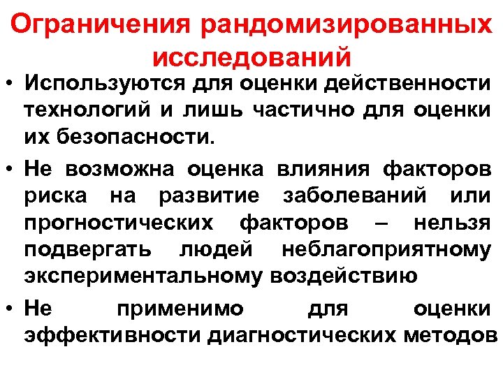Ограничения рандомизированных исследований • Используются для оценки действенности технологий и лишь частично для оценки