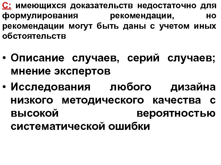 С: имеющихся доказательств недостаточно для формулирования рекомендации, но рекомендации могут быть даны с учетом