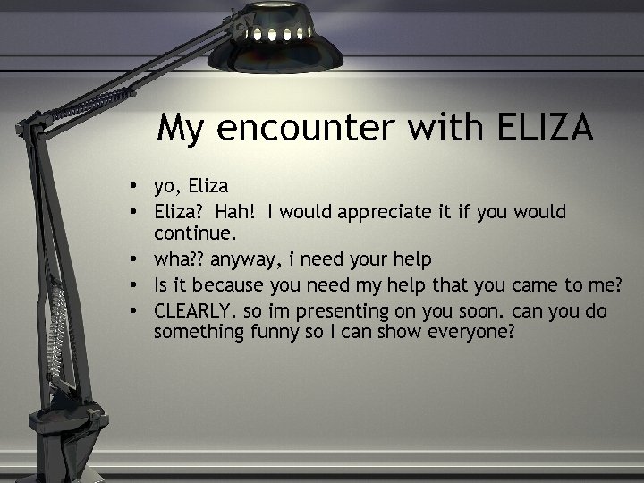 My encounter with ELIZA • yo, Eliza • Eliza? Hah! I would appreciate it