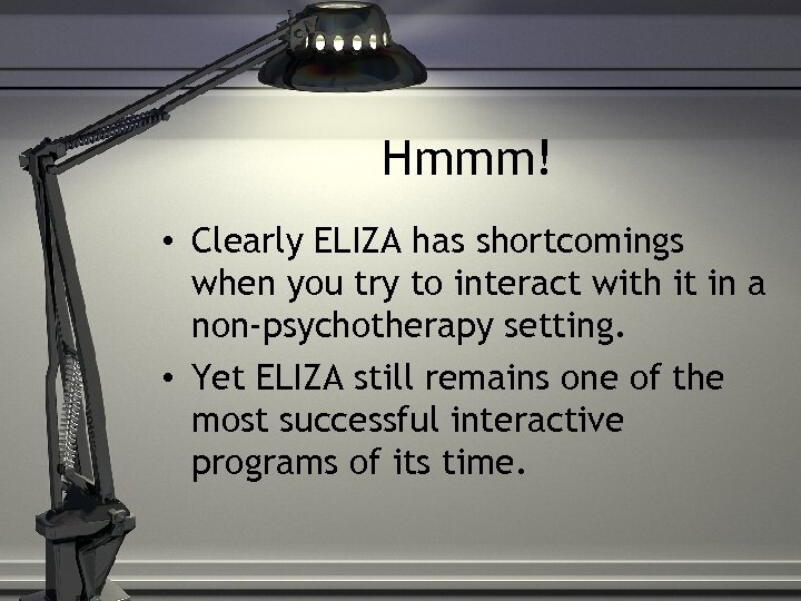 Hmmm! • Clearly ELIZA has shortcomings when you try to interact with it in