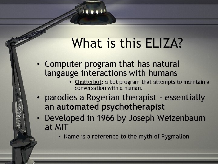 What is this ELIZA? • Computer program that has natural langauge interactions with humans