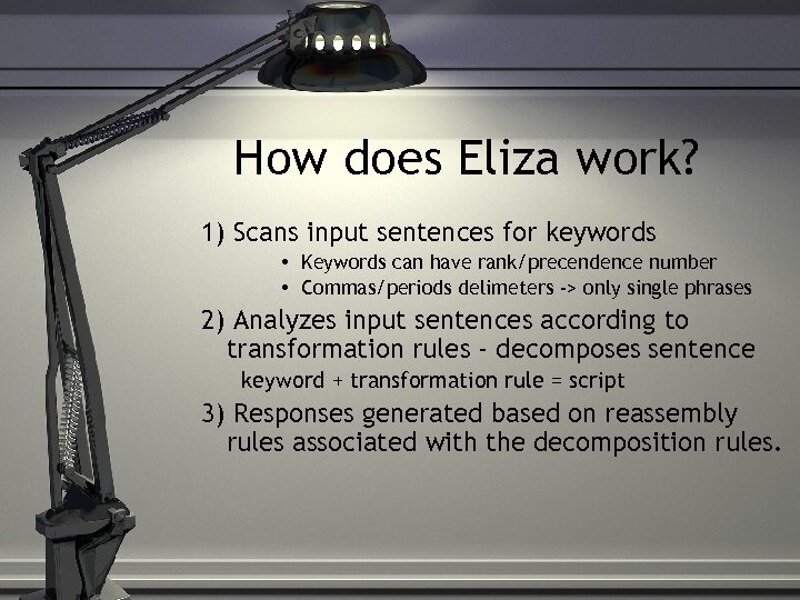 How does Eliza work? 1) Scans input sentences for keywords • Keywords can have