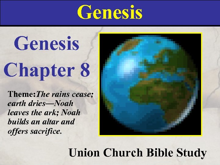 Genesis Chapter 8 Theme: The rains cease; earth dries—Noah leaves the ark; Noah builds