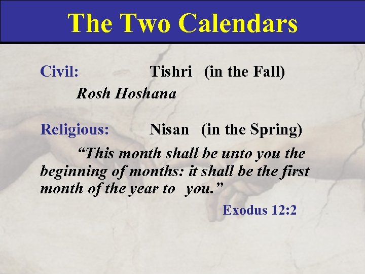 The Two Calendars Civil: Tishri (in the Fall) Rosh Hoshana Religious: Nisan (in the