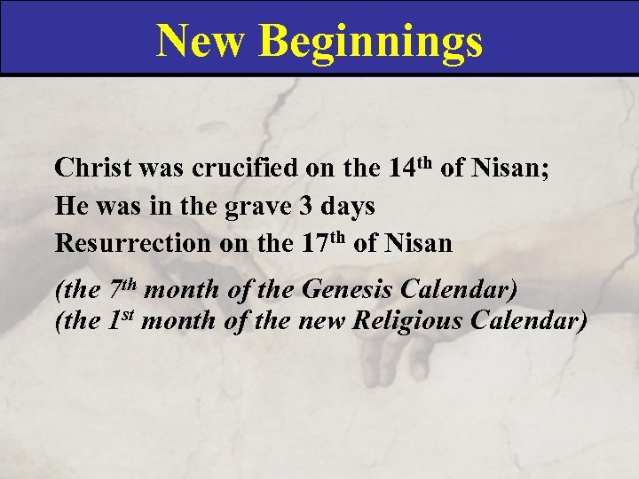 New Beginnings Christ was crucified on the 14 th of Nisan; He was in