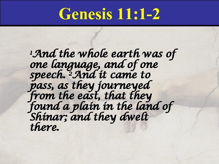 Genesis 11: 1 -2 1 And the whole earth was of one language, and