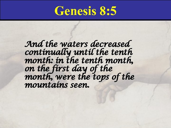 Genesis 8: 5 And the waters decreased continually until the tenth month: in the