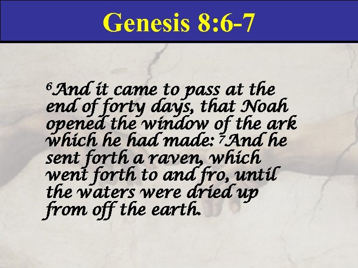 Genesis 8: 6 -7 6 And it came to pass at the end of