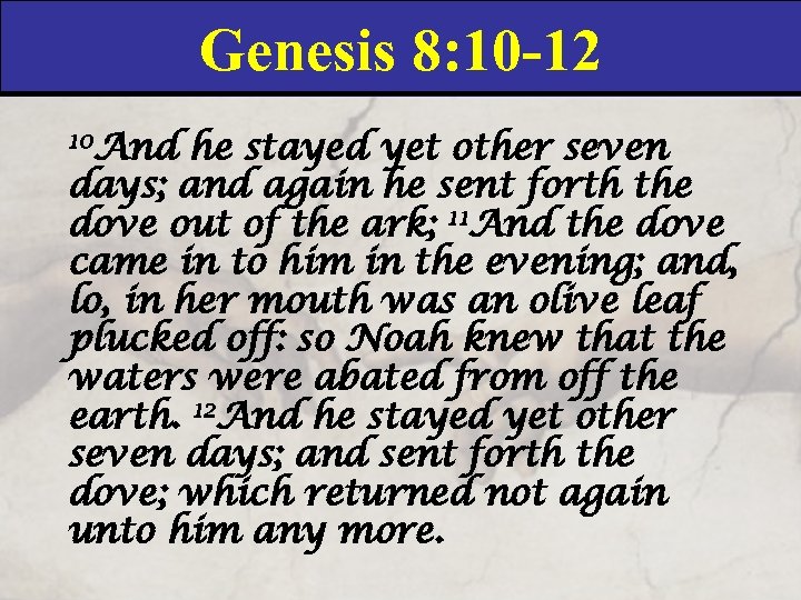 Genesis 8: 10 -12 10 And he stayed yet other seven days; and again