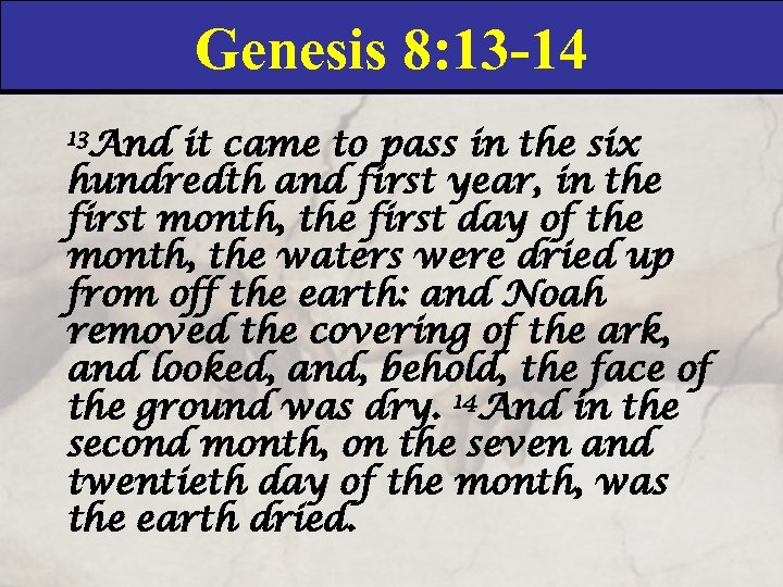 Genesis 8: 13 -14 13 And it came to pass in the six hundredth