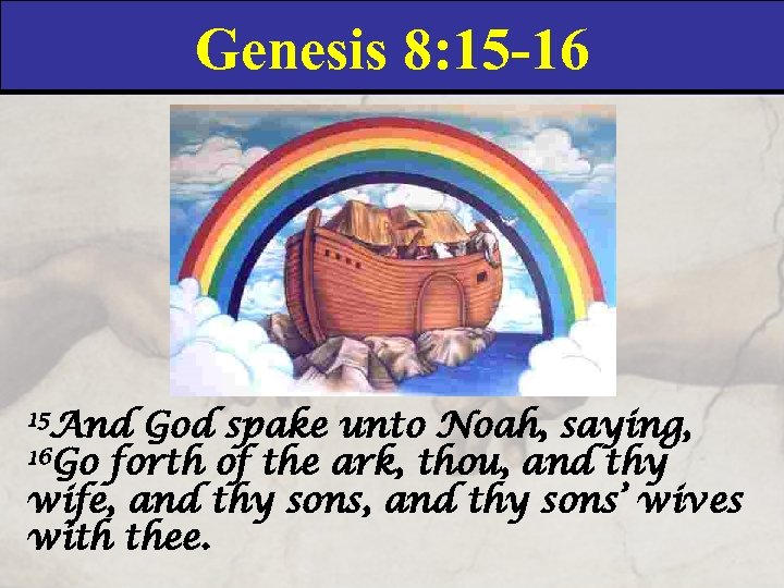 Genesis 8: 15 -16 15 And God spake unto Noah, saying, 16 Go forth