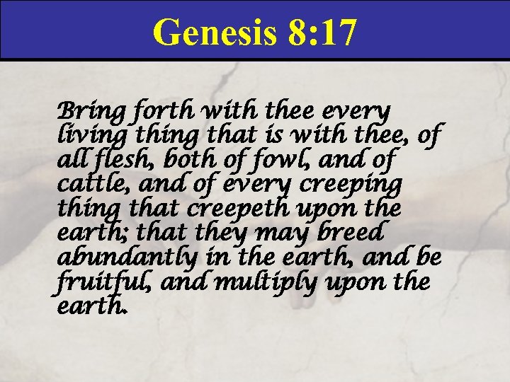 Genesis 8: 17 Bring forth with thee every living that is with thee, of