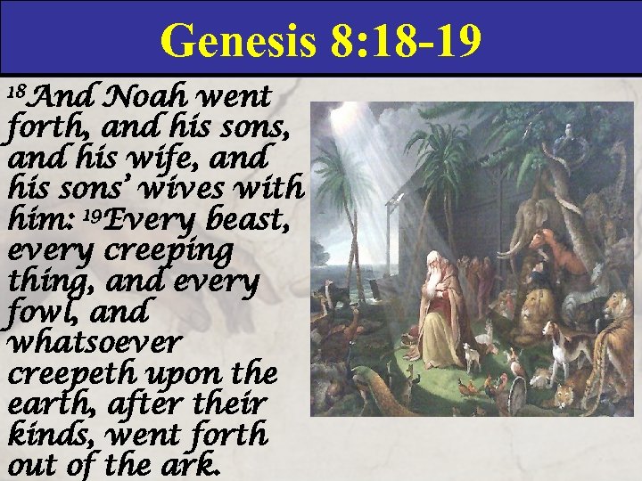 Genesis 8: 18 -19 18 And Noah went forth, and his sons, and his