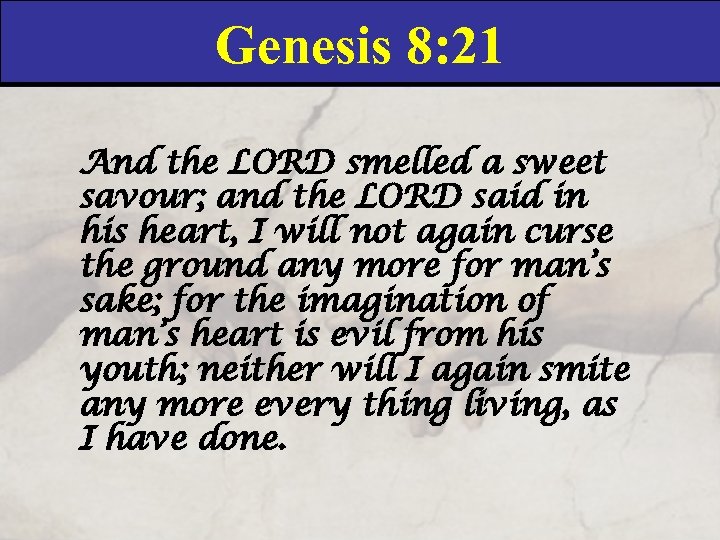 Genesis 8: 21 And the LORD smelled a sweet savour; and the LORD said